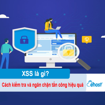 [2025] XSS là gì? Cách kiểm tra và ngăn chặn tấn công hiệu quả