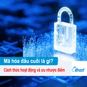 [2025] Mã hóa đầu cuối là gì? Cách thức hoạt động và ưu nhược điểm