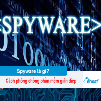 Spyware là gì? Cách phòng chống phần mềm gián điệp