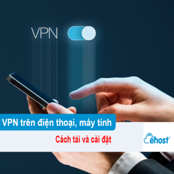 [2025] Cách tải và cài đặt VPN trên điện thoại, máy tính