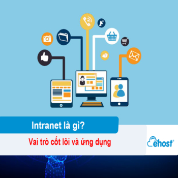[2026] Intranet là gì? Vai trò cốt lõi và ứng dụng của Intranet trong doanh nghiệp