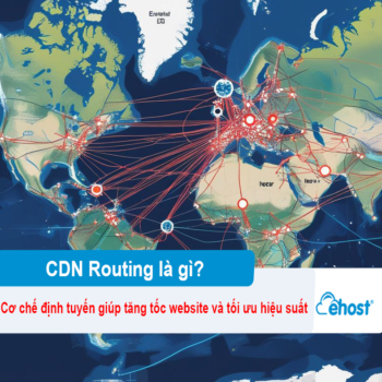 [2026] CDN Routing là gì? Cơ chế định tuyến giúp tăng tốc website và tối ưu hiệu suất