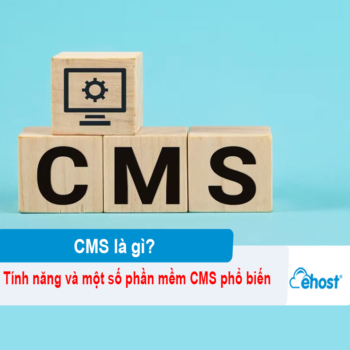 [2026] CMS là gì? Tính năng và một số phần mềm CMS phổ biến hiện nay