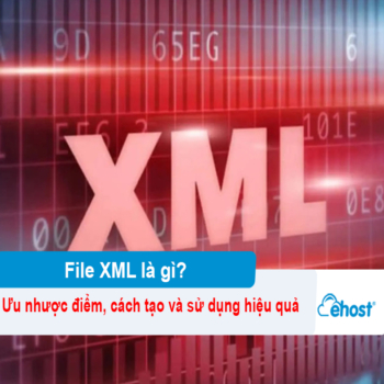 [2026] File XML là gì? Ưu nhược điểm, cách tạo và sử dụng hiệu quả
