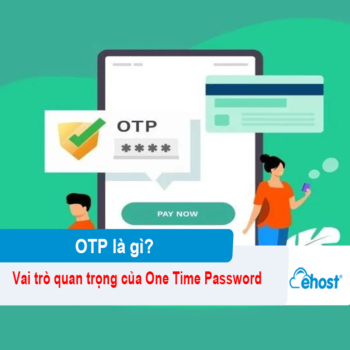 OTP là gì? Vai trò quan trọng của One Time Password trong đời sống